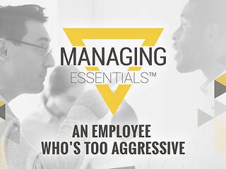 An Employee Who's Too Aggressive (Managing Essentials™ Series)